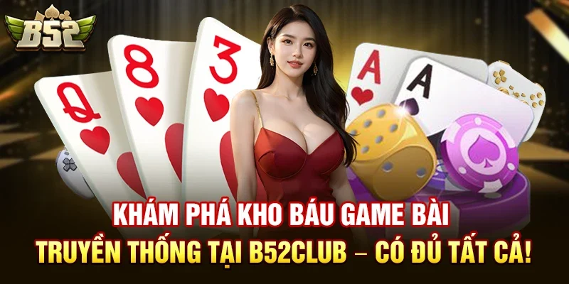 kham pha kho bau game bai truyen thong tai b52club co du tat ca Khám phá kho báu game bài truyền thống tại B52club – Có đủ tất cả!