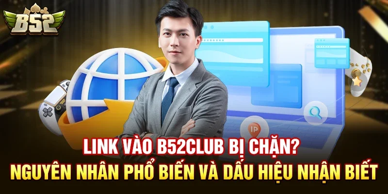 Phải làm gì khi link vào b52club bị chặn?