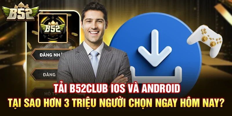 Tải B52club iOS và Android như thế nào?